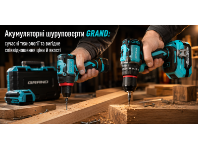 Акумуляторні шуруповерти GRAND: сучасні технології та вигідне співвідношення ціни й якості